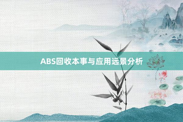 ABS回收本事与应用远景分析